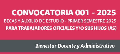 Convocatoria No. 001 - 2025 Becas y Auxilio de Estudio - Primer semestre 2025 - Para trabajadores oficiales y/o sus hijos (as)